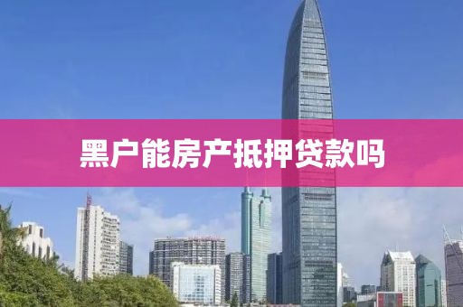 黑户能房产抵押贷款吗