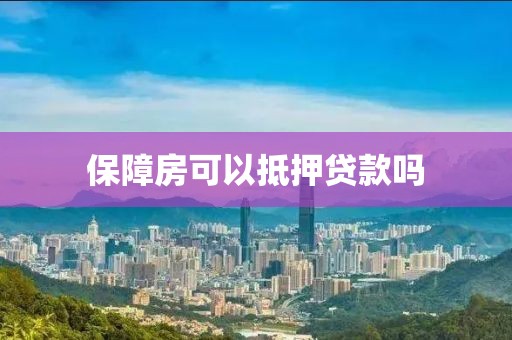 保障房可以抵押贷款吗