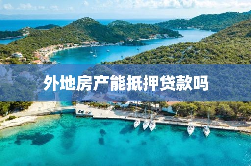 外地房产能抵押贷款吗