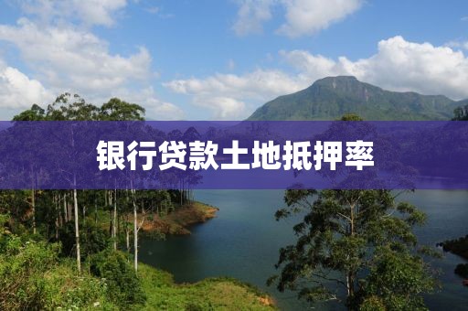 银行贷款土地抵押率