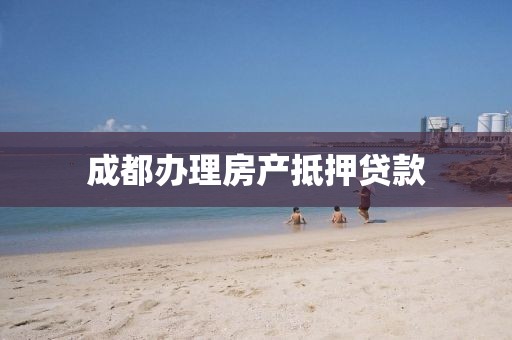 成都办理房产抵押贷款