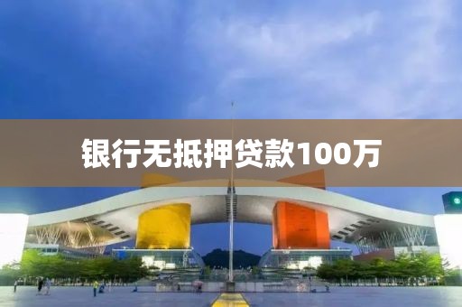 银行无抵押贷款100万