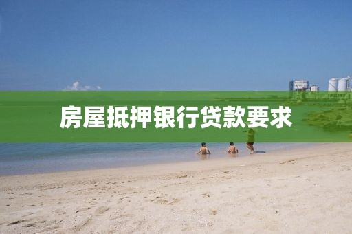 房屋抵押银行贷款要求