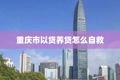 重庆市以贷养贷怎么自救