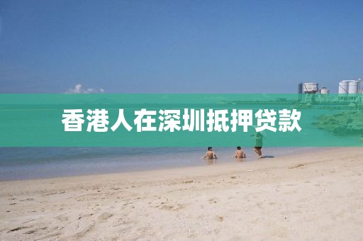 香港人在深圳抵押贷款