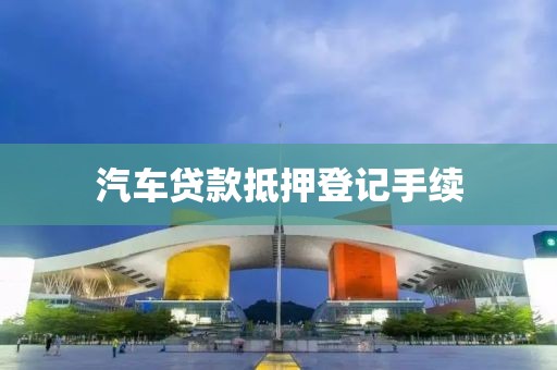 汽车贷款抵押登记手续