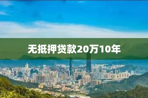 无抵押贷款20万10年