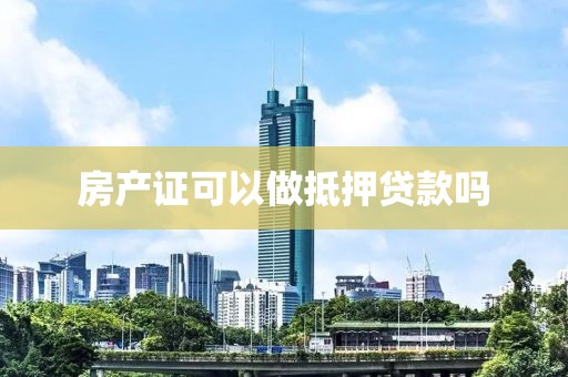 房产证可以做抵押贷款吗