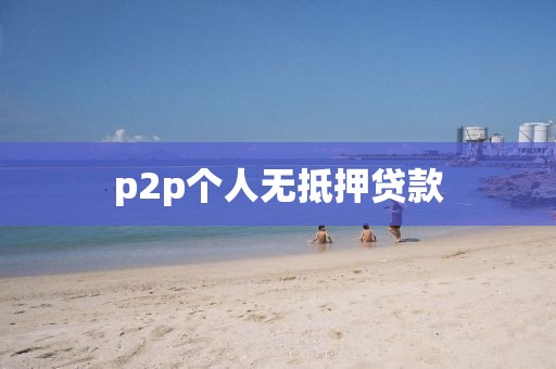 p2p个人无抵押贷款
