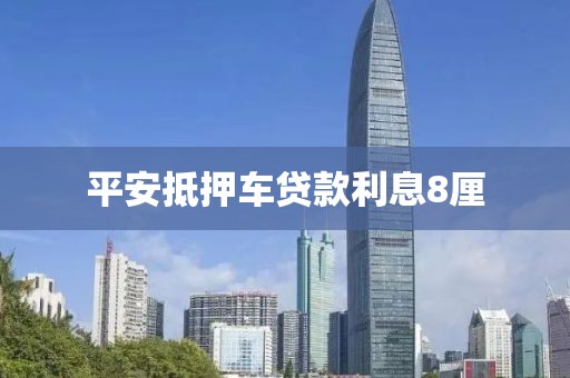 平安抵押车贷款利息8厘
