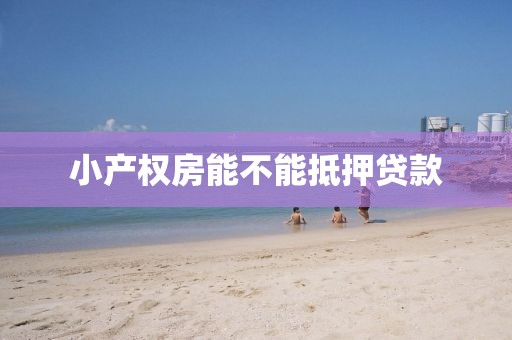 小产权房能不能抵押贷款