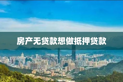 房产无贷款想做抵押贷款