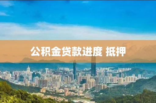公积金贷款进度 抵押