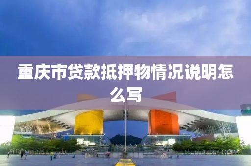 重庆市贷款抵押物情况说明怎么写