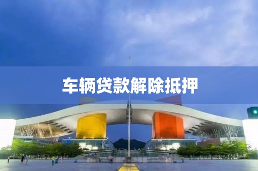 车辆贷款解除抵押