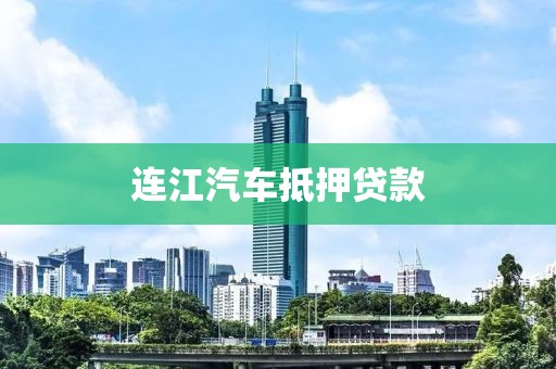连江汽车抵押贷款