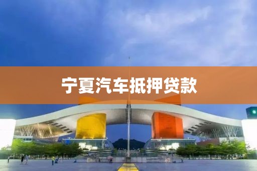 宁夏汽车抵押贷款