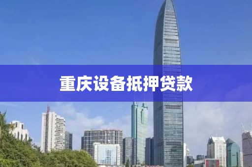 重庆设备抵押贷款