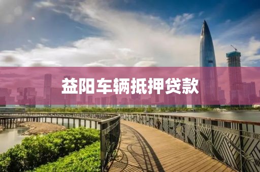 益阳车辆抵押贷款