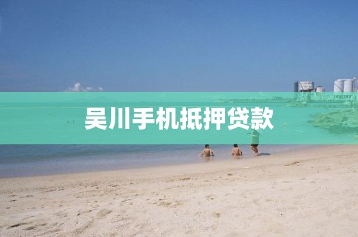 吴川手机抵押贷款