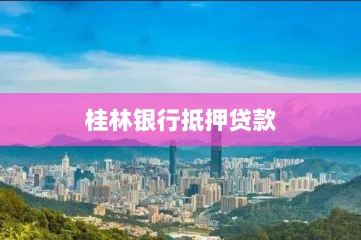 桂林银行抵押贷款