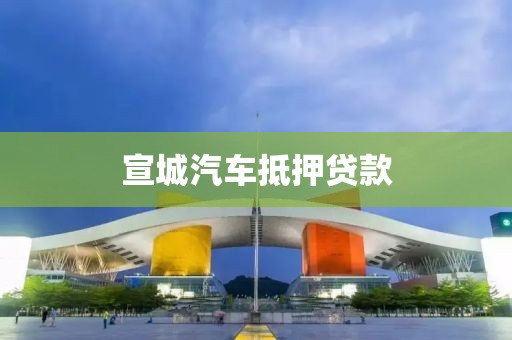 宣城汽车抵押贷款