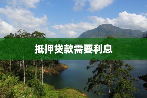 抵押贷款需要利息