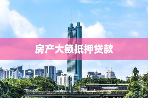 房产大额抵押贷款
