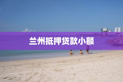 兰州抵押贷款小额