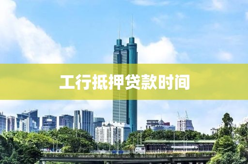 工行抵押贷款时间
