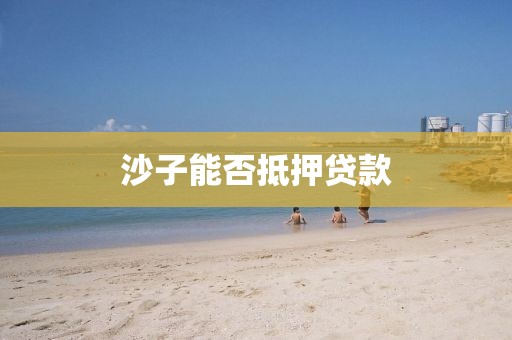 沙子能否抵押贷款