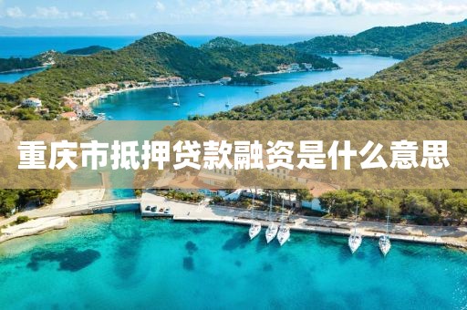重庆市抵押贷款融资是什么意思