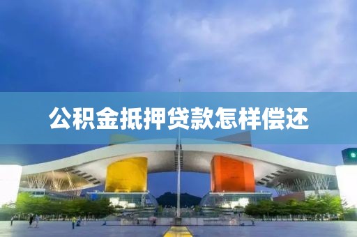 公积金抵押贷款怎样偿还