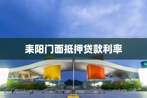 耒阳门面抵押贷款利率