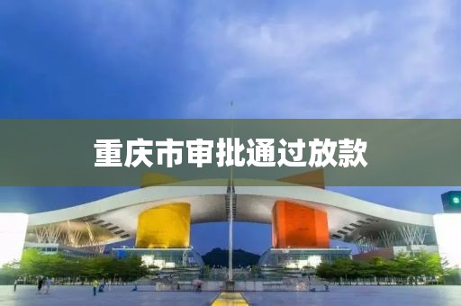重庆市审批通过放款