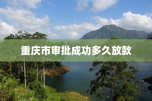 重庆市审批成功多久放款