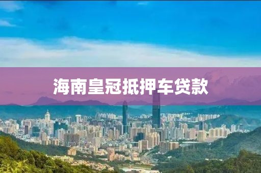 海南皇冠抵押车贷款