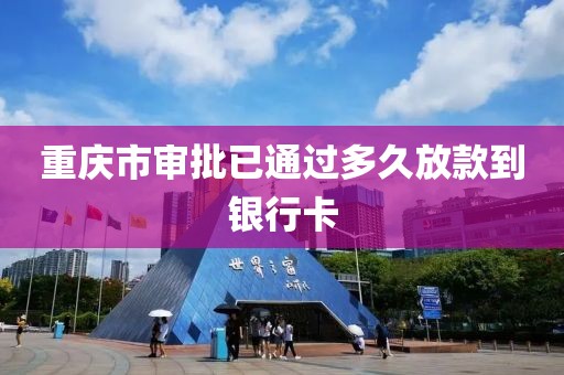 重庆市审批已通过多久放款到银行卡