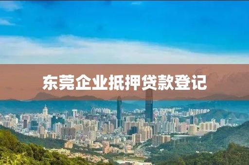 东莞企业抵押贷款登记