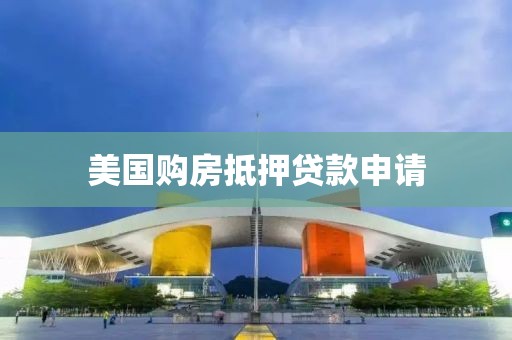 美国购房抵押贷款申请