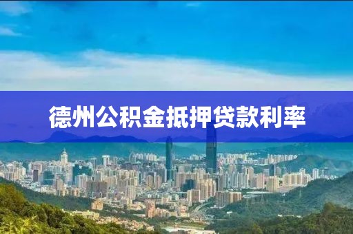 德州公积金抵押贷款利率