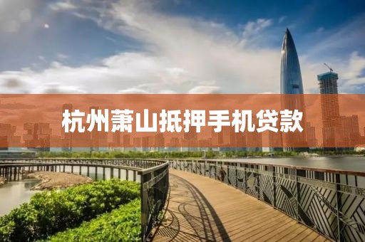 杭州萧山抵押手机贷款