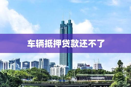 车辆抵押贷款还不了