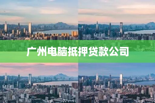广州电脑抵押贷款公司