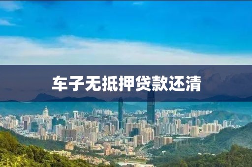 车子无抵押贷款还清