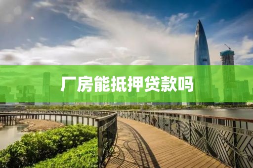 厂房能抵押贷款吗