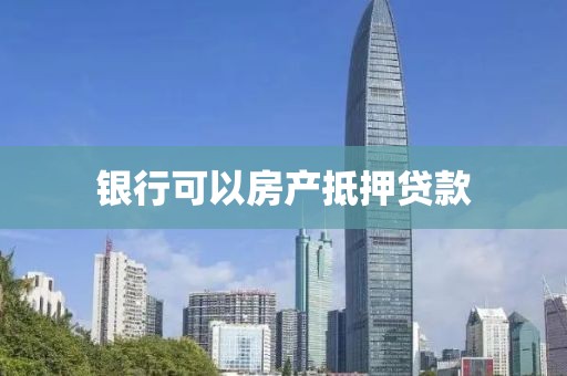 银行可以房产抵押贷款