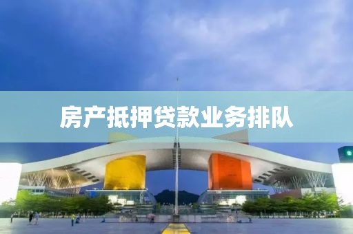 房产抵押贷款业务排队