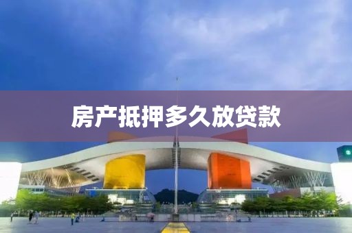 房产抵押多久放贷款