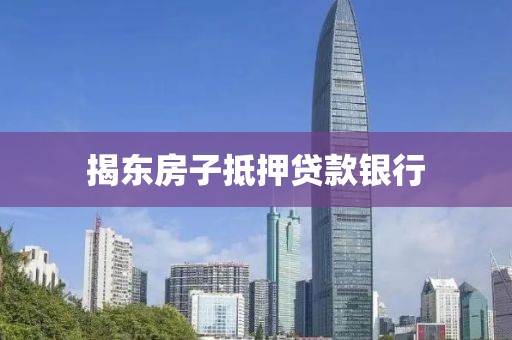 揭东房子抵押贷款银行